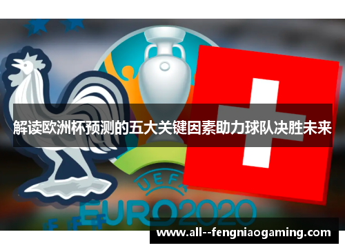 解读欧洲杯预测的五大关键因素助力球队决胜未来 解读欧洲杯预测的五大关键因素助力球队决胜未来