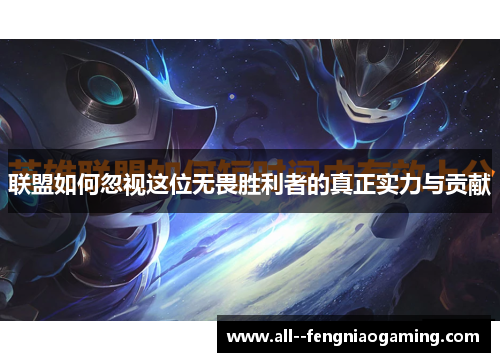 联盟如何忽视这位无畏胜利者的真正实力与贡献 联盟如何忽视这位无畏胜利者的真正实力与贡献