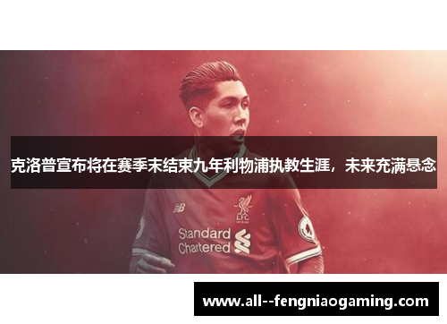 克洛普宣布将在赛季末结束九年利物浦执教生涯，未来充满悬念