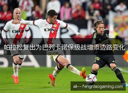 帕拉松复出为巴列卡诺保级战增添边路变化